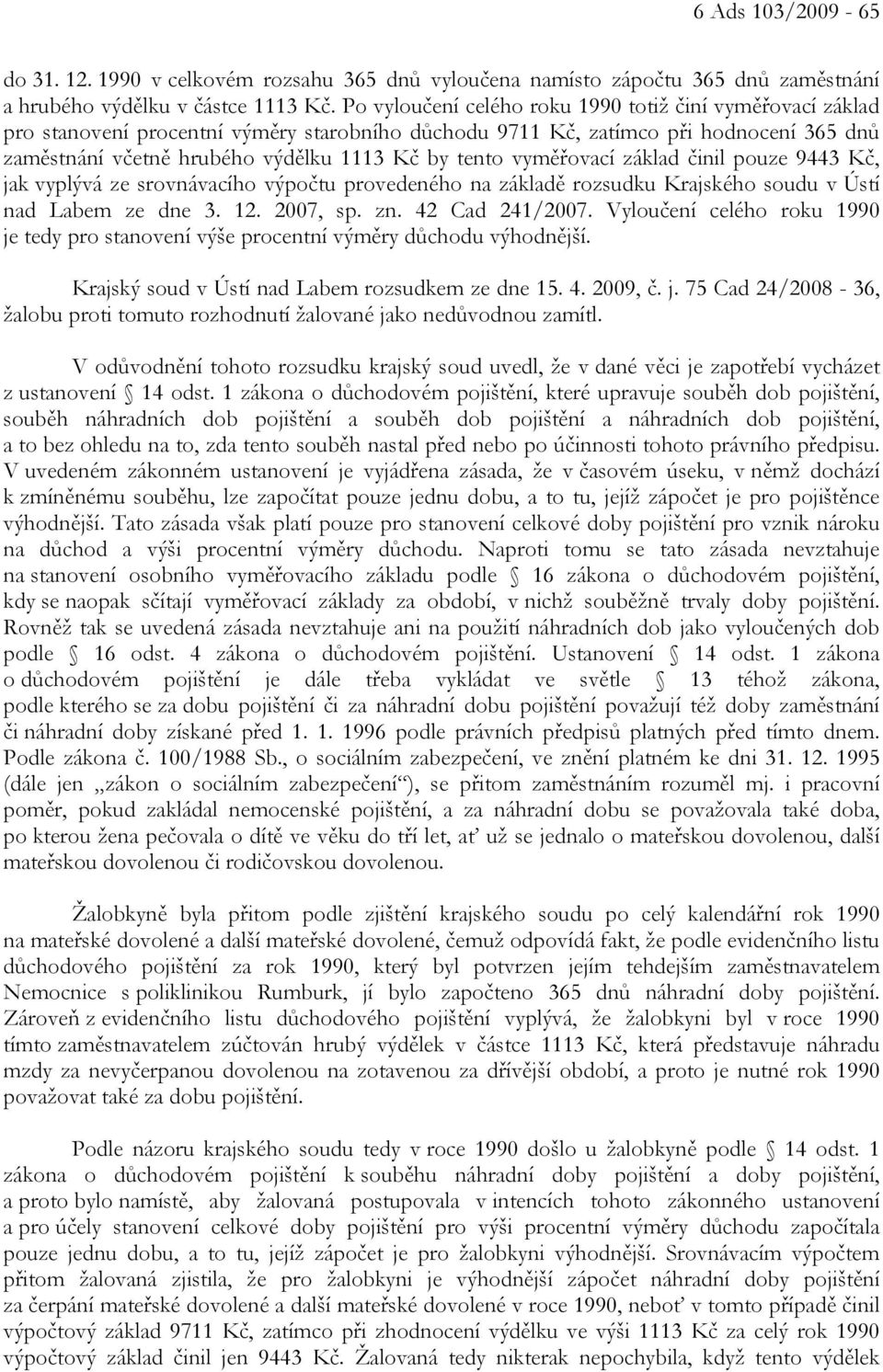 vyměřovací základ činil pouze 9443 Kč, jak vyplývá ze srovnávacího výpočtu provedeného na základě rozsudku Krajského soudu v Ústí nad Labem ze dne 3. 12. 2007, sp. zn. 42 Cad 241/2007.