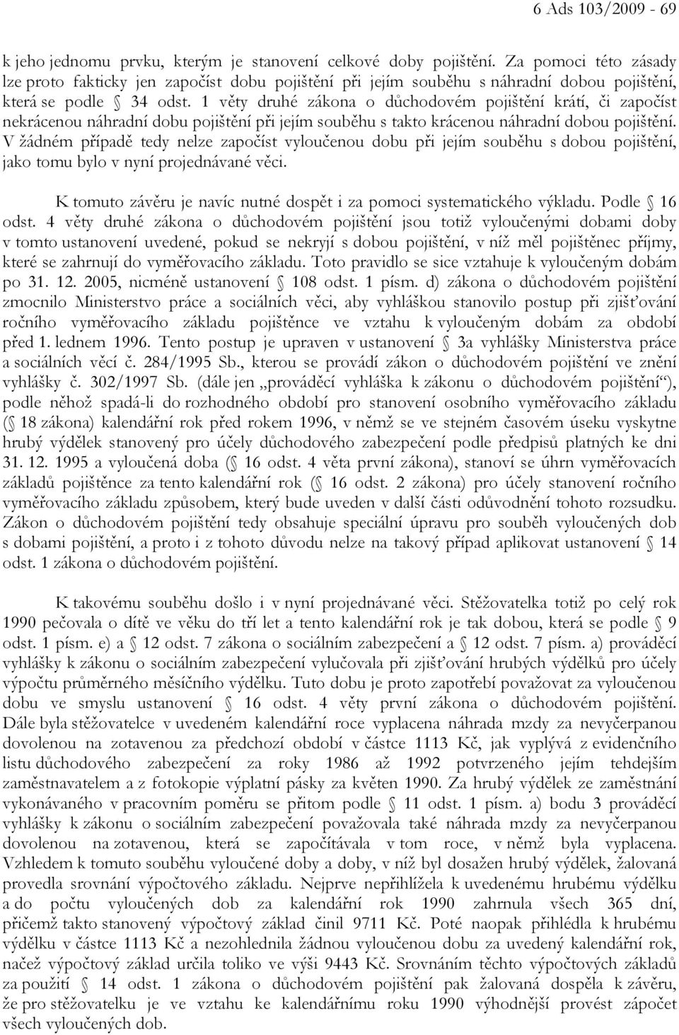 1 věty druhé zákona o důchodovém pojištění krátí, či započíst nekrácenou náhradní dobu pojištění při jejím souběhu s takto krácenou náhradní dobou pojištění.