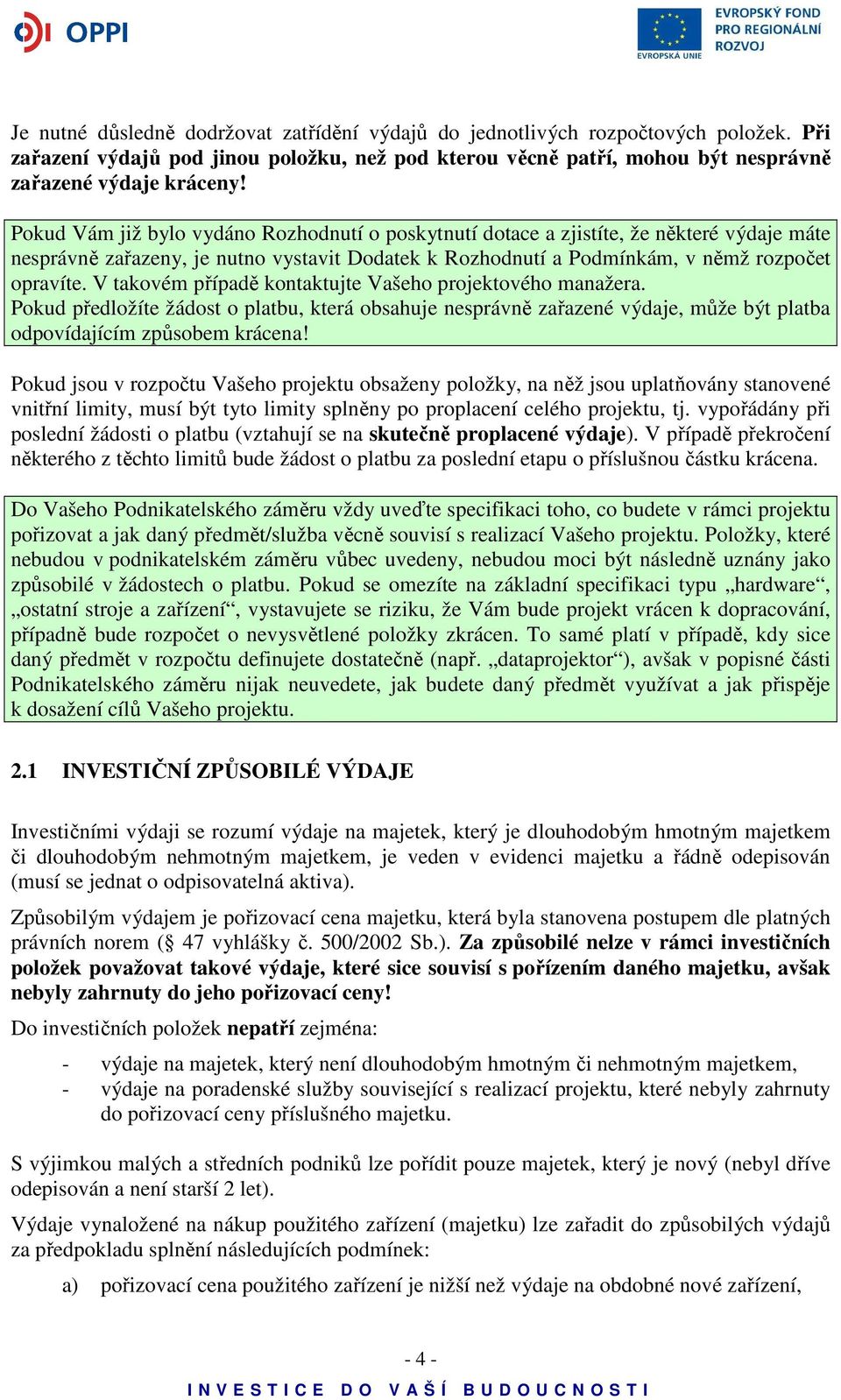 V takovém případě kontaktujte Vašeho projektového manažera. Pokud předložíte žádost o platbu, která obsahuje nesprávně zařazené výdaje, může být platba odpovídajícím způsobem krácena!