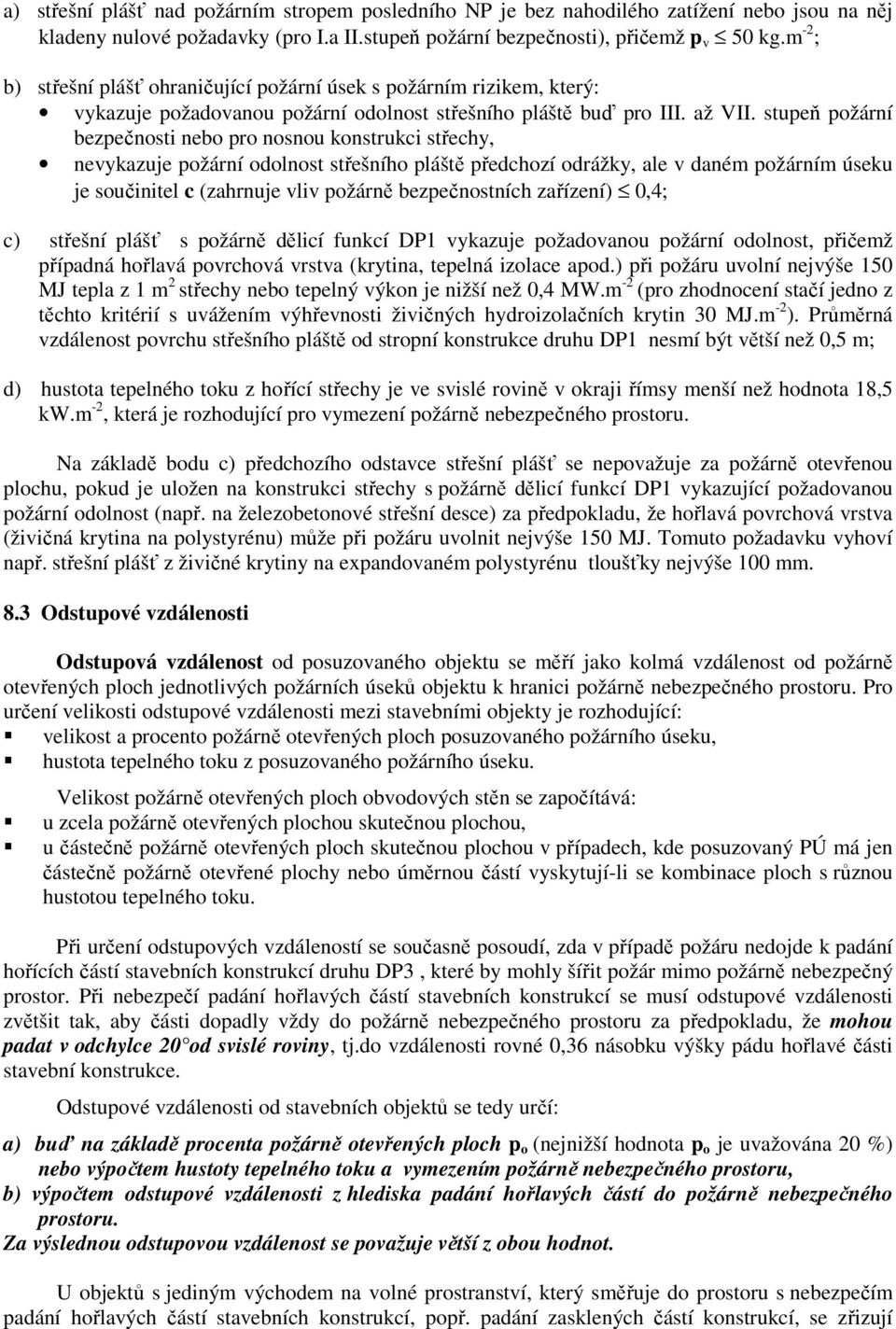 stupeň požární bezpečnosti nebo pro nosnou konstrukci střechy, nevykazuje požární odolnost střešního pláště předchozí odrážky, ale v daném požárním úseku je součinitel c (zahrnuje vliv požárně