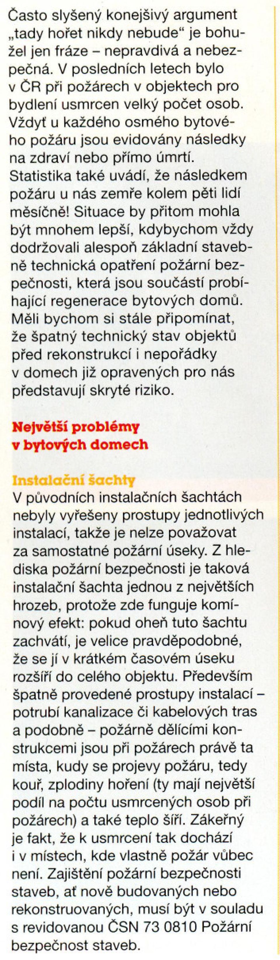 Situace by pritom mohla být mnohem lepší, kdybychom vždy dodržovali alespon základní stavebne technická opatrení požární bezpecnosti, která jsou soucástí probíhající regenerace bytových domu.