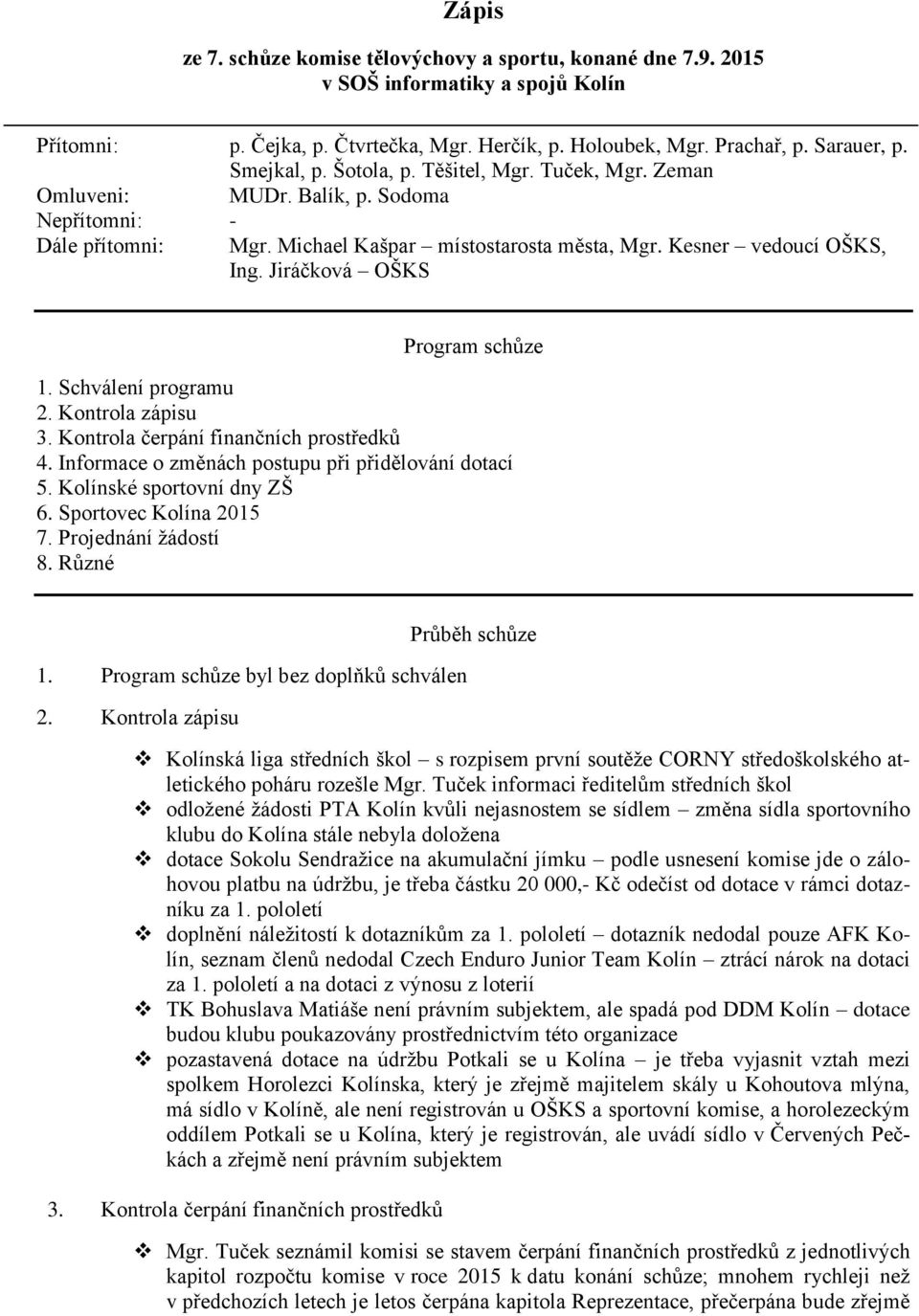 Jiráčková OŠKS Program schůze 1. Schválení programu 2. Kontrola zápisu 3. Kontrola čerpání finančních prostředků 4. Informace o změnách postupu při přidělování dotací 5. Kolínské sportovní dny ZŠ 6.