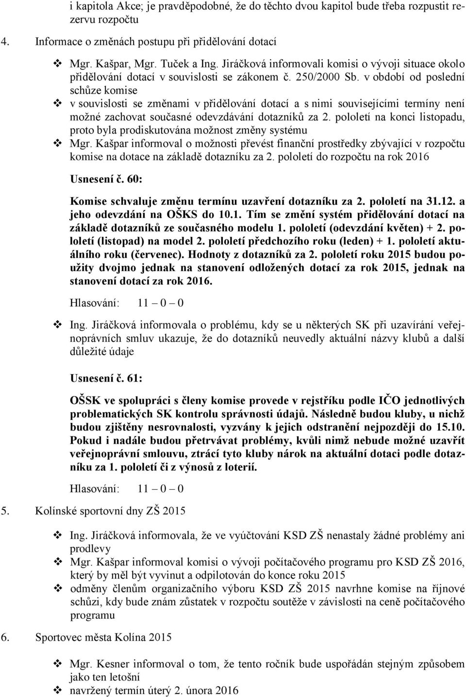 v období od poslední schůze komise v souvislosti se změnami v přidělování dotací a s nimi souvisejícími termíny není možné zachovat současné odevzdávání dotazníků za 2.