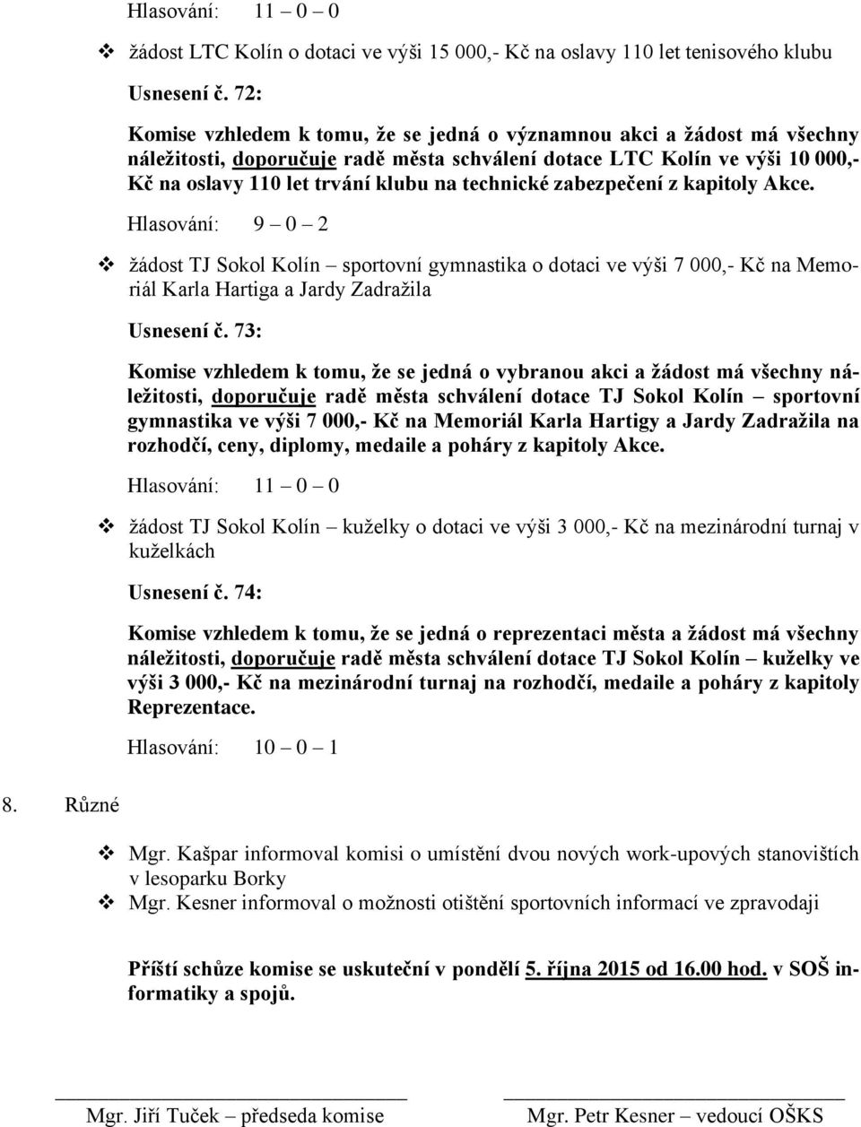 technické zabezpečení z kapitoly Akce. Hlasování: 9 0 2 žádost TJ Sokol Kolín sportovní gymnastika o dotaci ve výši 7 000,- Kč na Memoriál Karla Hartiga a Jardy Zadražila Usnesení č.