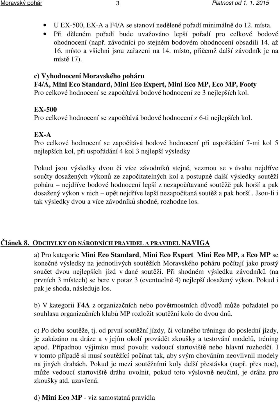 c) Vyhodnocení Moravského poháru F4/A, Mini Eco Standard, Mini Eco Expert, Mini Eco MP, Eco MP, Footy Pro celkové hodnocení se započítává bodové hodnocení ze 3 nejlepších kol.