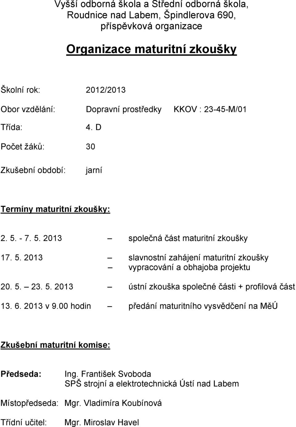 - 7. 5. 2013 společná část maturitní zkoušky 17. 5. 2013 slavnostní zahájení maturitní zkoušky vypracování a obhajoba projektu 20. 5. 23. 5. 2013 ústní zkouška společné části + profilová část 13.