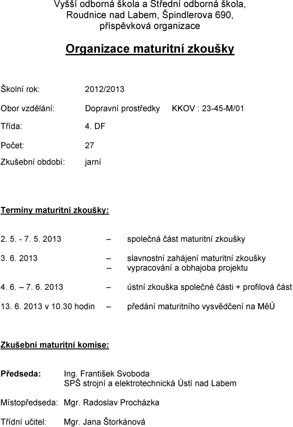 2013 slavnostní zahájení maturitní zkoušky vypracování a obhajoba projektu 4. 6. 7. 6. 2013 ústní zkouška společné části + profilová část 13. 6. 2013 v 10.