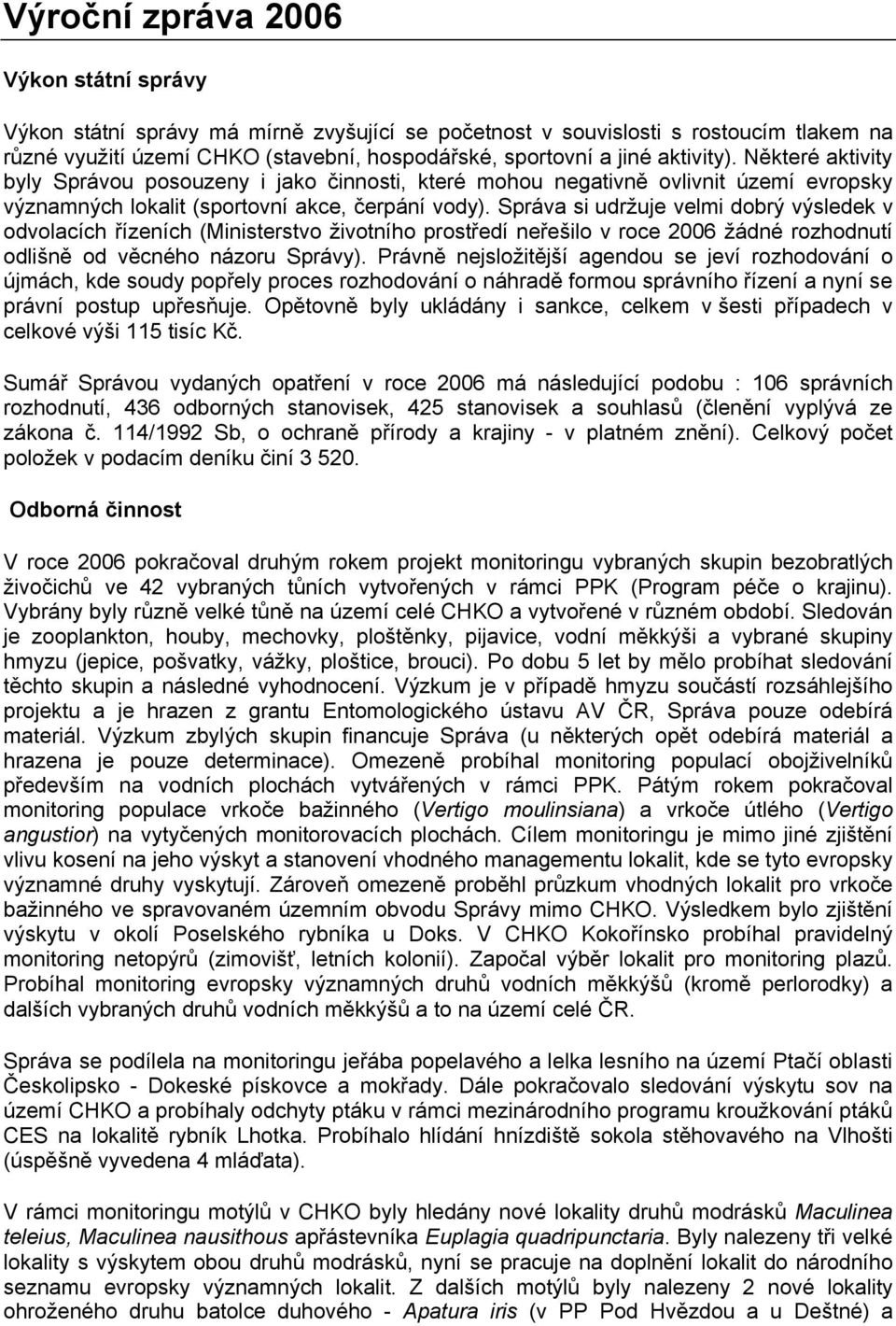 Správa si udržuje velmi dobrý výsledek v odvolacích řízeních (Ministerstvo životního prostředí neřešilo v roce 2006 žádné rozhodnutí odlišně od věcného názoru Správy).