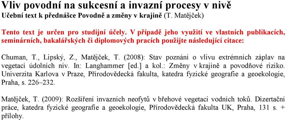 (2008): Stav poznání o vlivu extrémních záplav na vegetaci údolních niv. In: Langhammer [ed.] a kol.: Změny v krajině a povodňové riziko.