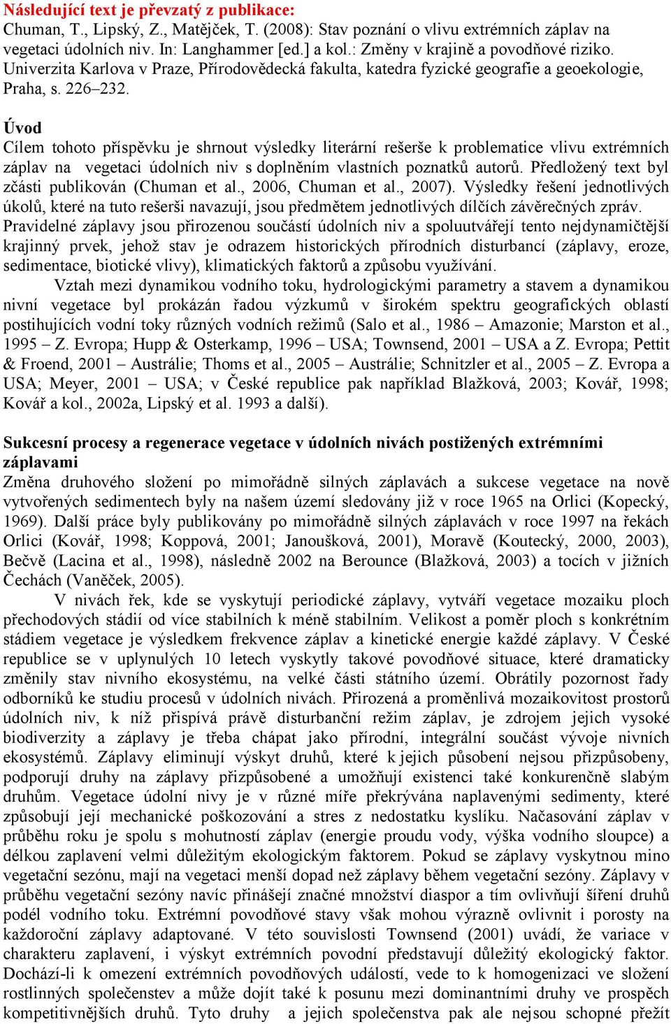 Úvod Cílem tohoto příspěvku je shrnout výsledky literární rešerše k problematice vlivu extrémních záplav na vegetaci údolních niv s doplněním vlastních poznatků autorů.