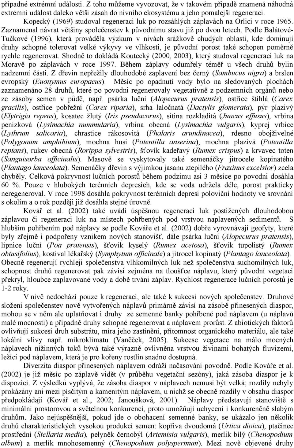 Podle Balátové- Tučkové (1996), která prováděla výzkum v nivách srážkově chudých oblastí, kde dominují druhy schopné tolerovat velké výkyvy ve vlhkosti, je původní porost také schopen poměrně rychle