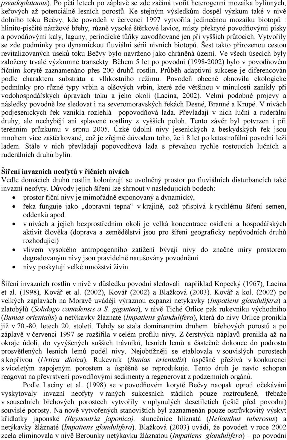 místy překryté povodňovými písky a povodňovými kaly, laguny, periodické tůňky zavodňované jen při vyšších průtocích. Vytvořily se zde podmínky pro dynamickou fluviální sérii nivních biotopů.