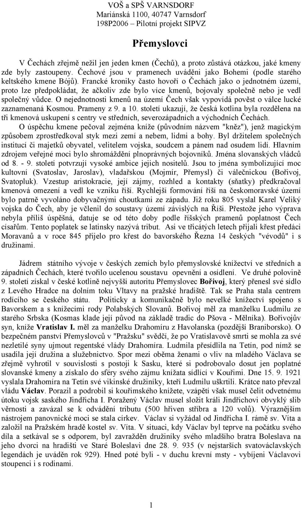 O nejednotnosti kmenů na území Čech však vypovídá pověst o válce lucké zaznamenaná Kosmou. Prameny z 9. a 10.