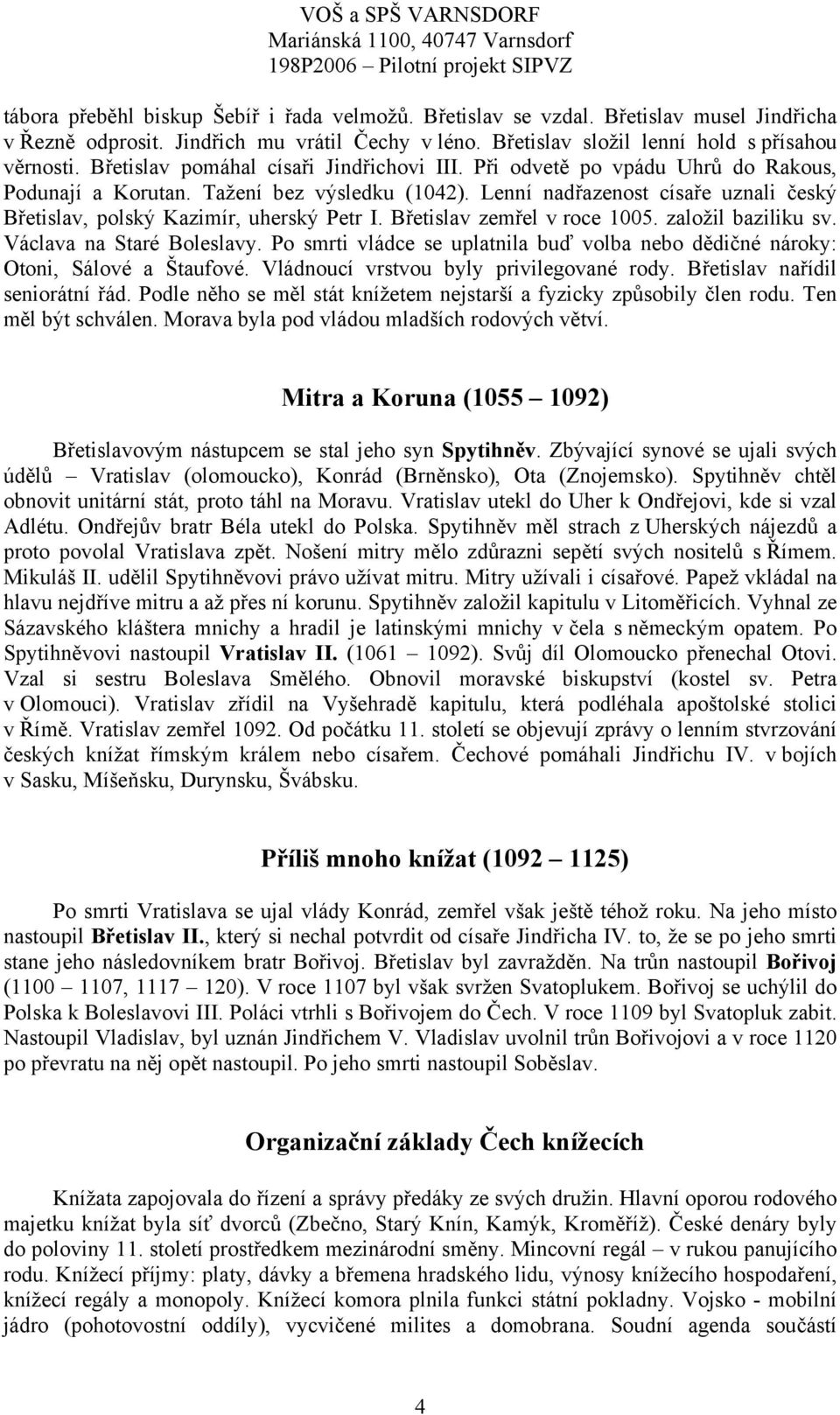 Lenní nadřazenost císaře uznali český Břetislav, polský Kazimír, uherský Petr I. Břetislav zemřel v roce 1005. založil baziliku sv. Václava na Staré Boleslavy.