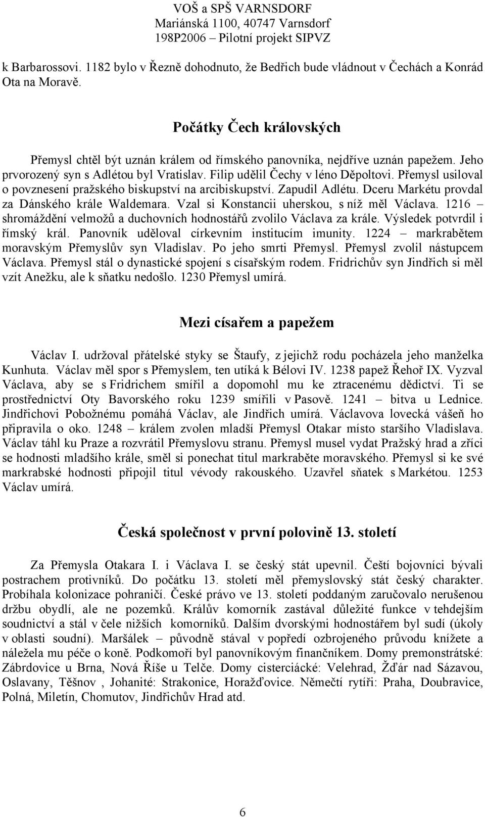 Přemysl usiloval o povznesení pražského biskupství na arcibiskupství. Zapudil Adlétu. Dceru Markétu provdal za Dánského krále Waldemara. Vzal si Konstancii uherskou, s níž měl Václava.