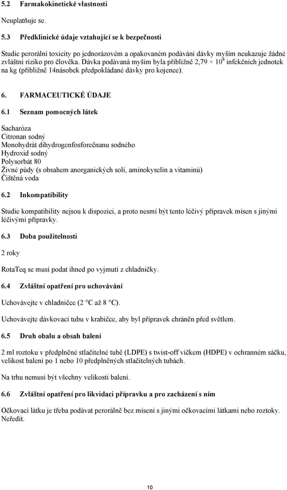 Dávka podávaná myším byla přibližně 2,79 10 8 infekčních jednotek na kg (přibližně 14násobek předpokládané dávky pro kojence). 6. FARMACEUTICKÉ ÚDAJE 6.