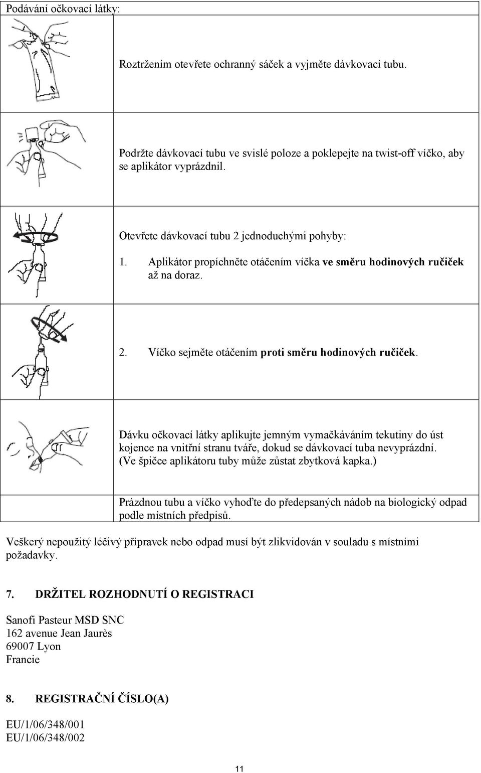 Dávku očkovací látky aplikujte jemným vymačkáváním tekutiny do úst kojence na vnitřní stranu tváře, dokud se dávkovací tuba nevyprázdní. (Ve špičce aplikátoru tuby může zůstat zbytková kapka.