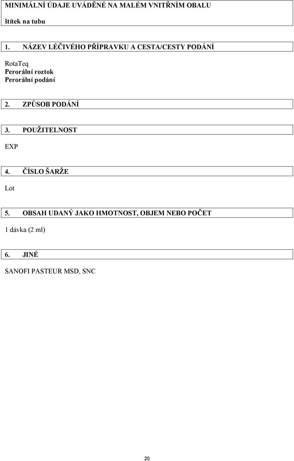 Perorální podání 2. ZPŮSOB PODÁNÍ 3. POUŽITELNOST EXP 4. ČÍSLO ŠARŽE Lot 5.