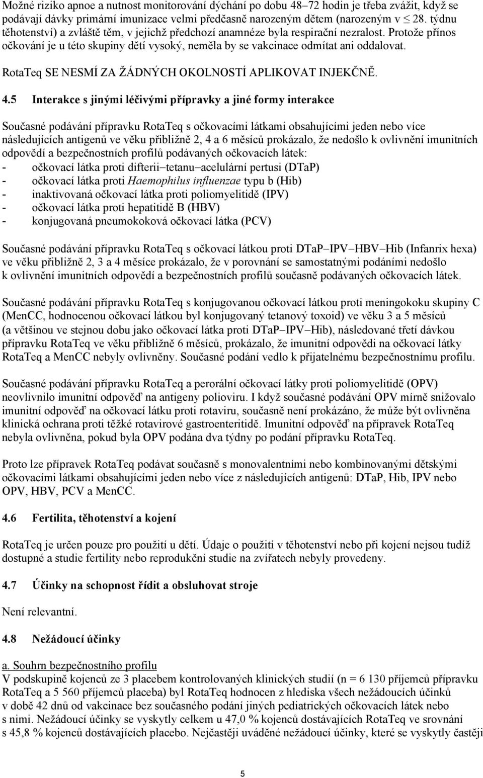 RotaTeq SE NESMÍ ZA ŽÁDNÝCH OKOLNOSTÍ APLIKOVAT INJEKČNĚ. 4.