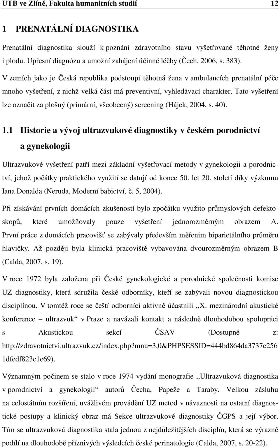 V zemích jako je Česká republika podstoupí těhotná žena v ambulancích prenatální péče mnoho vyšetření, z nichž velká část má preventivní, vyhledávací charakter.