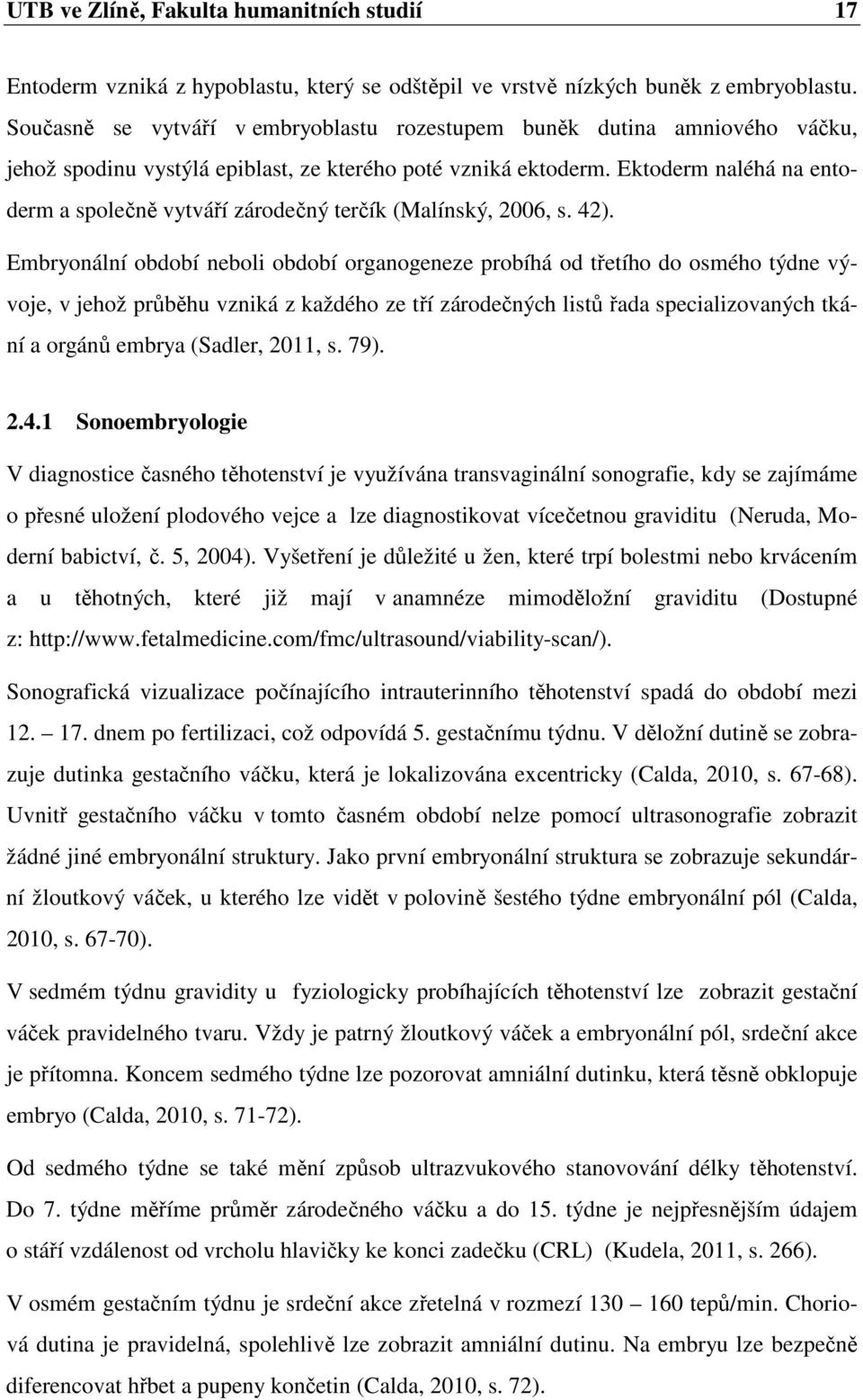 Ektoderm naléhá na entoderm a společně vytváří zárodečný terčík (Malínský, 2006, s. 42).