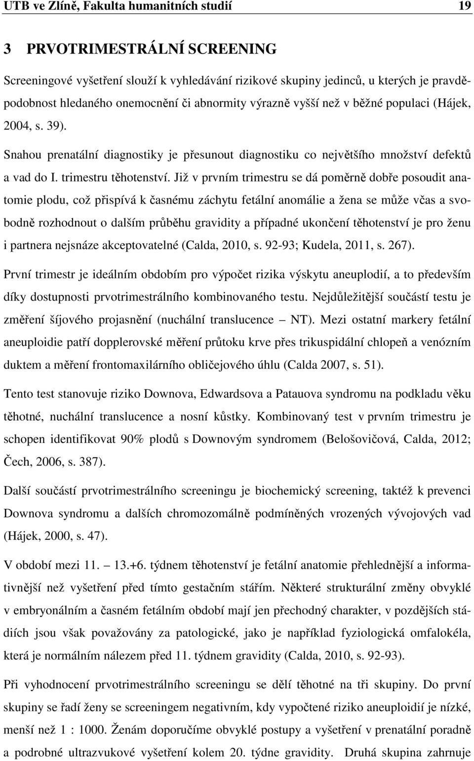 Již v prvním trimestru se dá poměrně dobře posoudit anatomie plodu, což přispívá k časnému záchytu fetální anomálie a žena se může včas a svobodně rozhodnout o dalším průběhu gravidity a případné