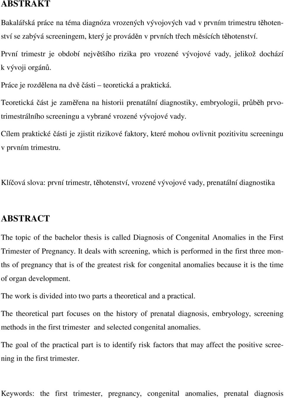 Teoretická část je zaměřena na historii prenatální diagnostiky, embryologii, průběh prvotrimestrálního u a vybrané vrozené vývojové vady.