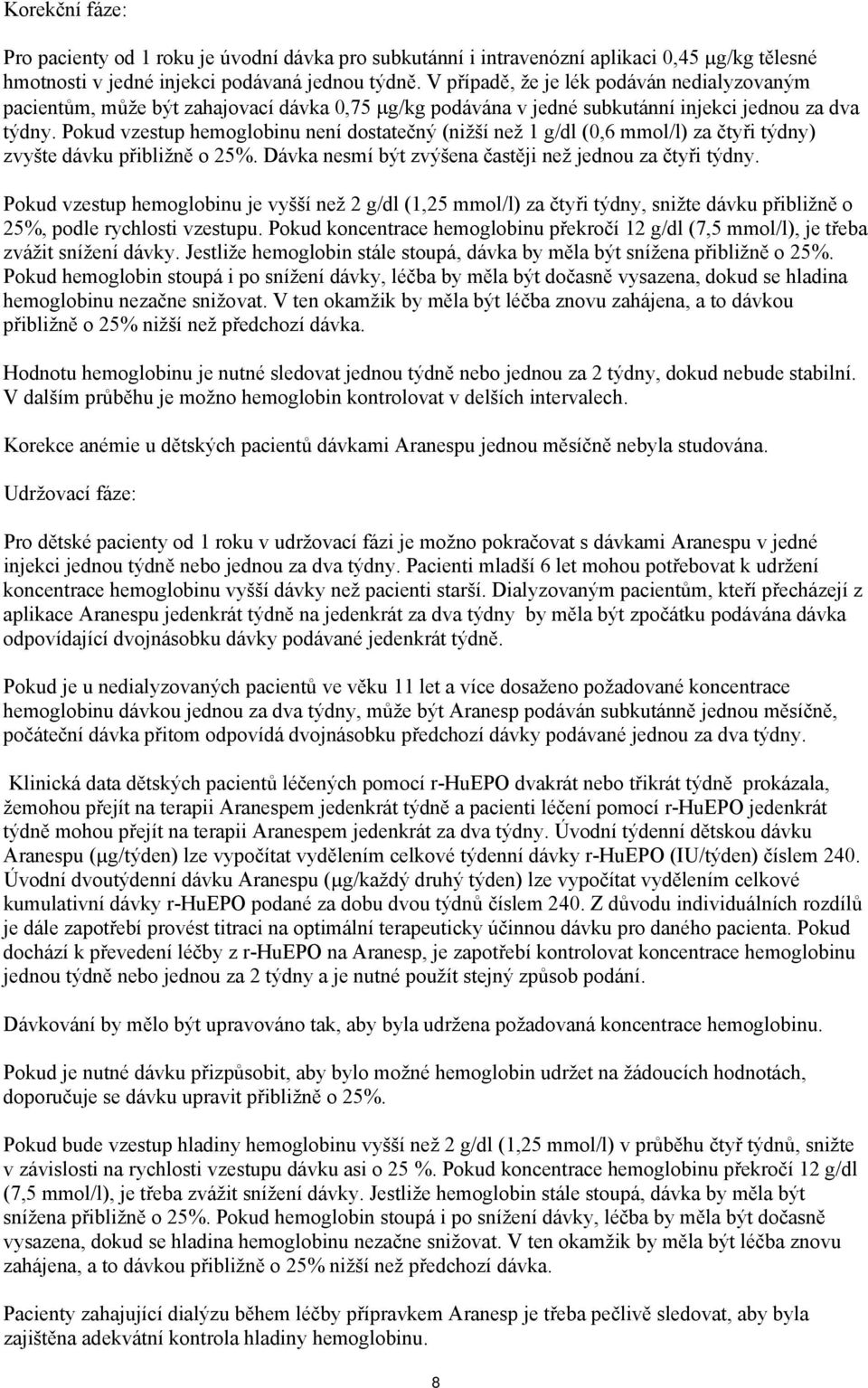 Pokud vzestup hemoglobinu není dostatečný (nižší než 1 g/dl (0,6 mmol/l) za čtyři týdny) zvyšte dávku přibližně o 25%. Dávka nesmí být zvýšena častěji než jednou za čtyři týdny.