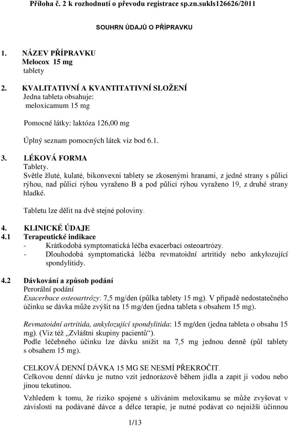 Světle žluté, kulaté, bikonvexní tablety se zkosenými hranami, z jedné strany s půlicí rýhou, nad půlicí rýhou vyraženo B a pod půlicí rýhou vyraženo 19, z druhé strany hladké.