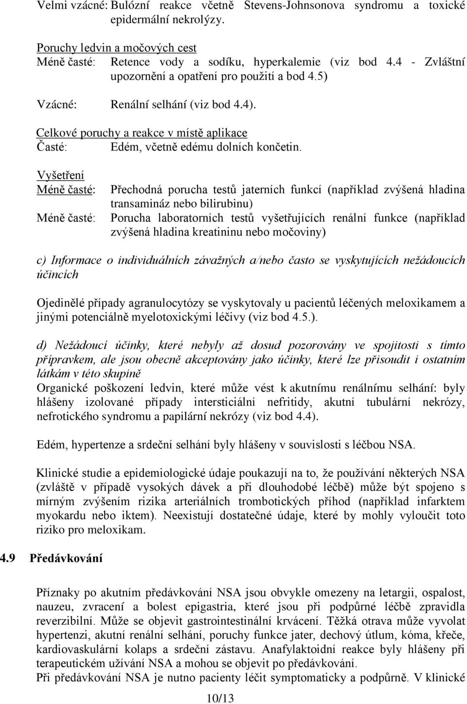 Vyšetření Méně časté: Méně časté: Přechodná porucha testů jaterních funkcí (například zvýšená hladina transamináz nebo bilirubinu) Porucha laboratorních testů vyšetřujících renální funkce (například