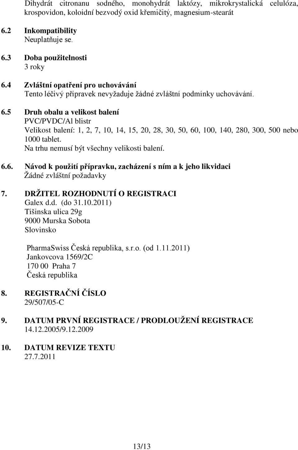 5 Druh obalu a velikost balení PVC/PVDC/Al blistr Velikost balení: 1, 2, 7, 10, 14, 15, 20, 28, 30, 50, 60, 100, 140, 280, 300, 500 nebo 1000 tablet. Na trhu nemusí být všechny velikosti balení. 6.6. Návod k použití přípravku, zacházení s ním a k jeho likvidaci Žádné zvláštní požadavky 7.