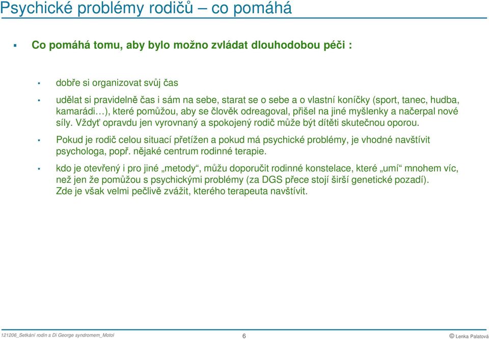 Vždyť opravdu jen vyrovnaný a spokojený rodič může být dítěti skutečnou oporou. Pokud je rodič celou situací přetížen a pokud má psychické problémy, je vhodné navštívit psychologa, popř.