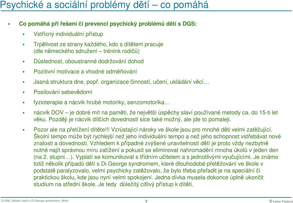 organizace činností, učení, ukládání věcí Posilování sebevědomí fyzioterapie a nácvik hrubé motoriky, senzomotorika nácvik DOV je dobré mít na paměti, že největší úspěchy slaví používané metody ca.