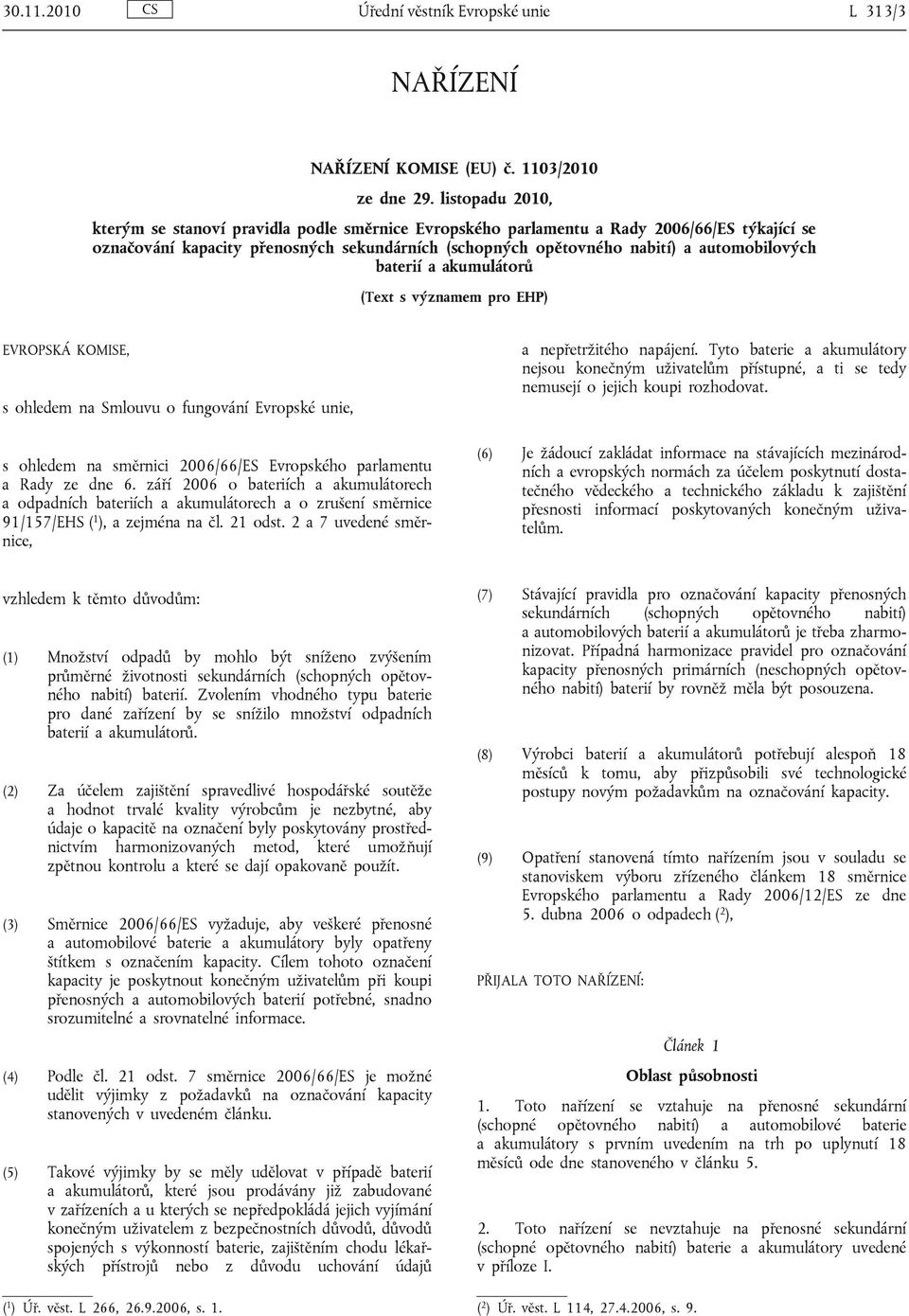 automobilových baterií a akumulátorů (Text s významem pro EHP) EVROPSKÁ KOMISE, s ohledem na Smlouvu o fungování Evropské unie, s ohledem na směrnici 2006/66/ES Evropského parlamentu a Rady ze dne 6.