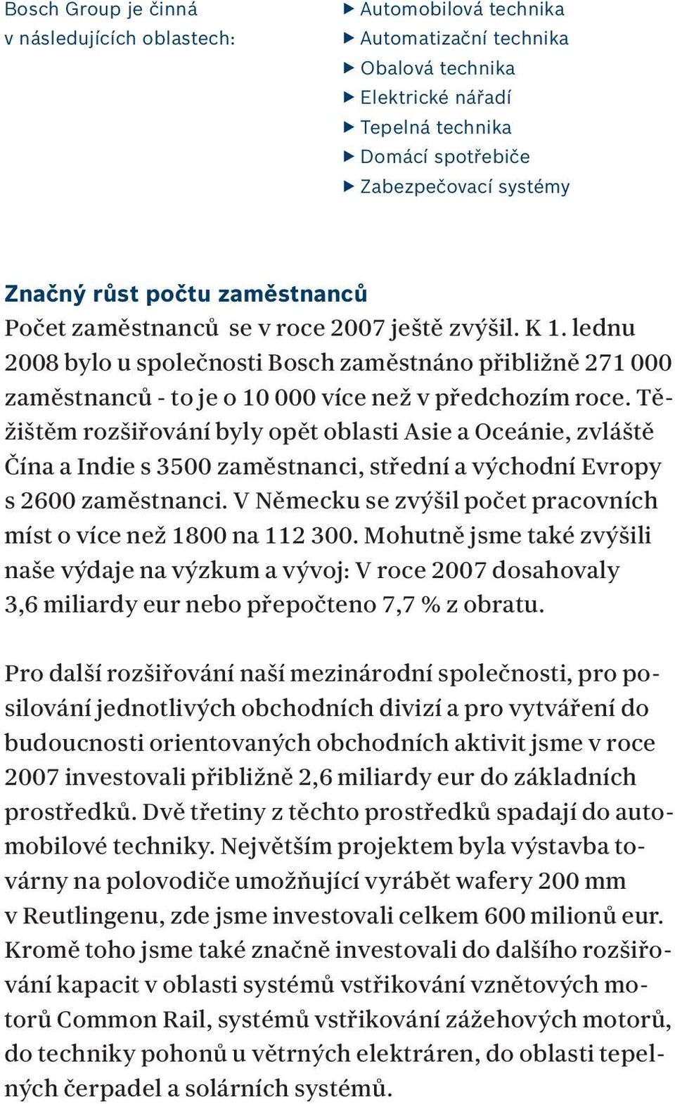 Těžištěm rozšiřování byly opět oblasti Asie a Oceánie, zvláště Čína a Indie s 3500 zaměstnanci, střední a východní Evropy s 2600 zaměstnanci.