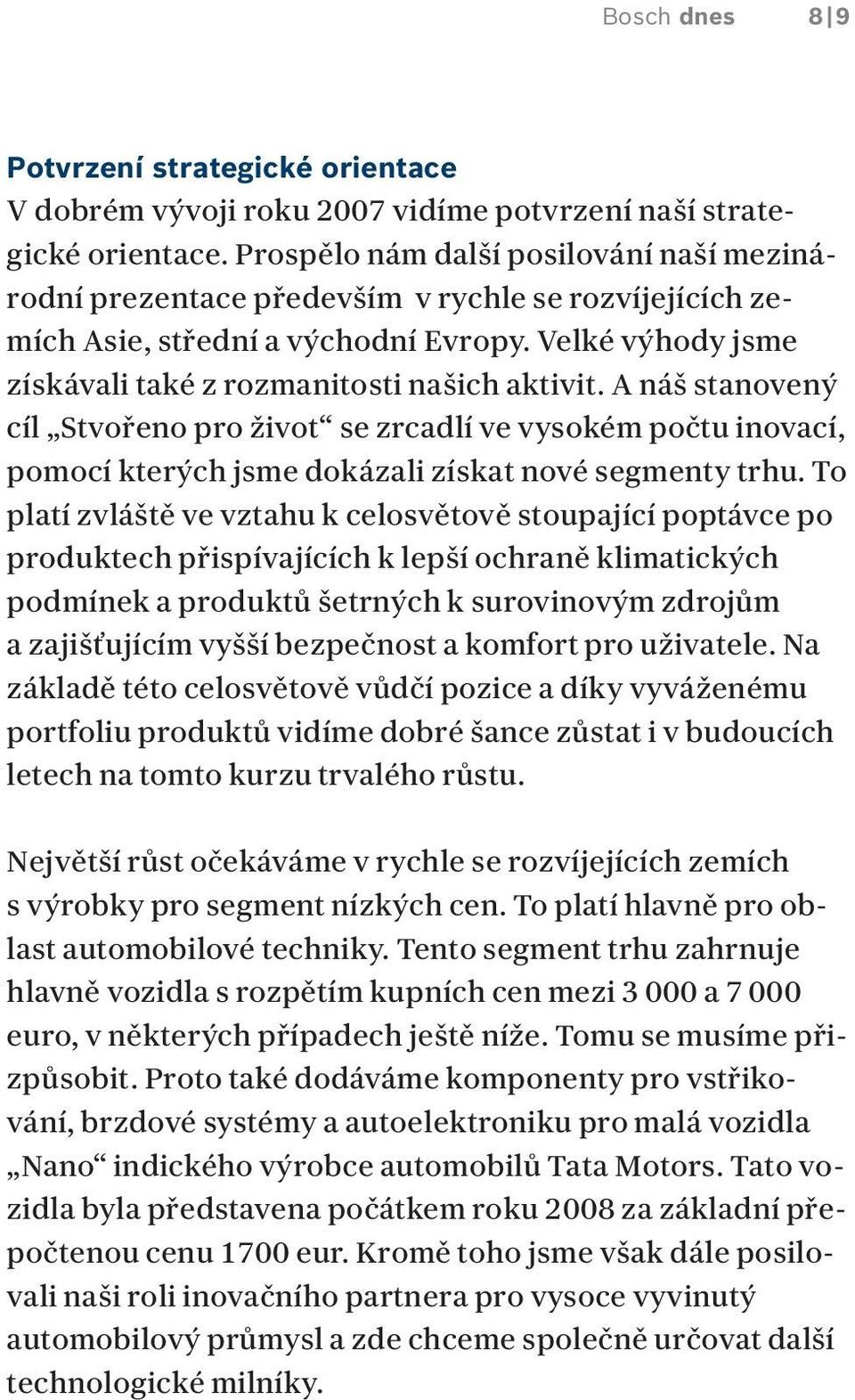 A náš stanovený cíl Stvořeno pro život se zrcadlí ve vysokém počtu inovací, pomocí kterých jsme dokázali získat nové segmenty trhu.