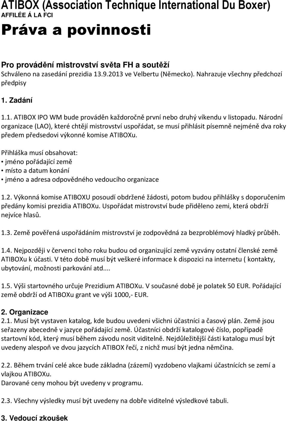 Národní organizace (LAO), které chtějí mistrovství uspořádat, se musí přihlásit písemně nejméně dva roky předem předsedovi výkonné komise ATIBOXu.