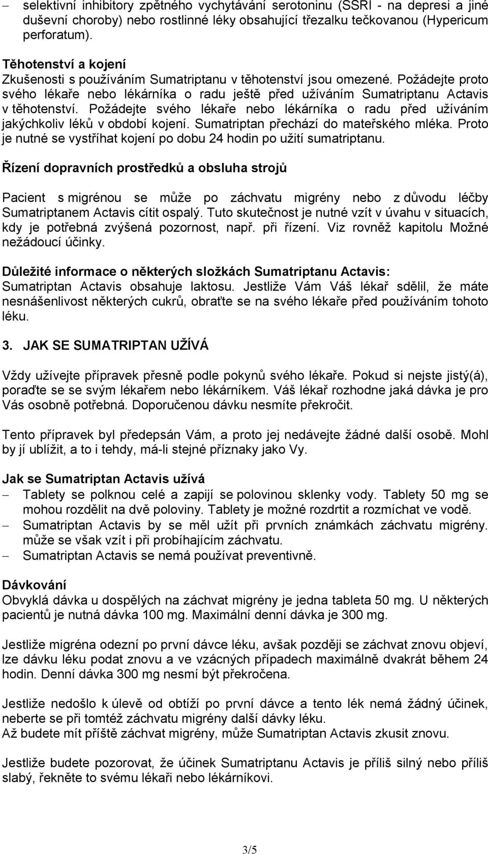 Požádejte svého lékaře nebo lékárníka o radu před užíváním jakýchkoliv léků v období kojení. Sumatriptan přechází do mateřského mléka.