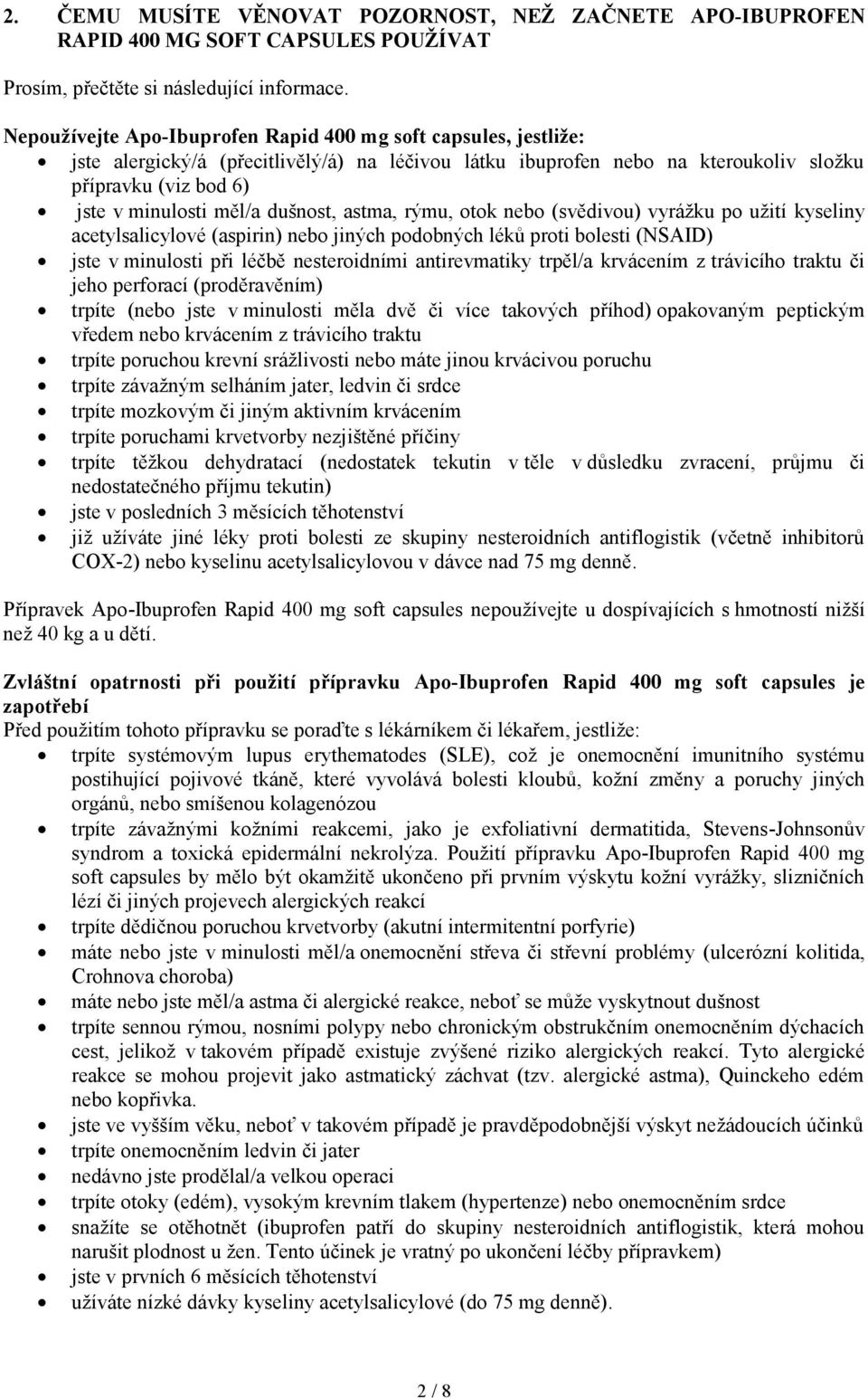 dušnost, astma, rýmu, otok nebo (svědivou) vyrážku po užití kyseliny acetylsalicylové (aspirin) nebo jiných podobných léků proti bolesti (NSAID) jste v minulosti při léčbě nesteroidními antirevmatiky