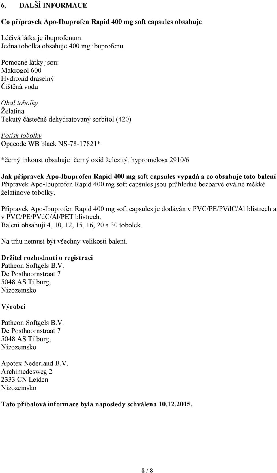 obsahuje: černý oxid železitý, hypromelosa 2910/6 Jak přípravek Apo-Ibuprofen Rapid 400 mg soft capsules vypadá a co obsahuje toto balení Přípravek Apo-Ibuprofen Rapid 400 mg soft capsules jsou