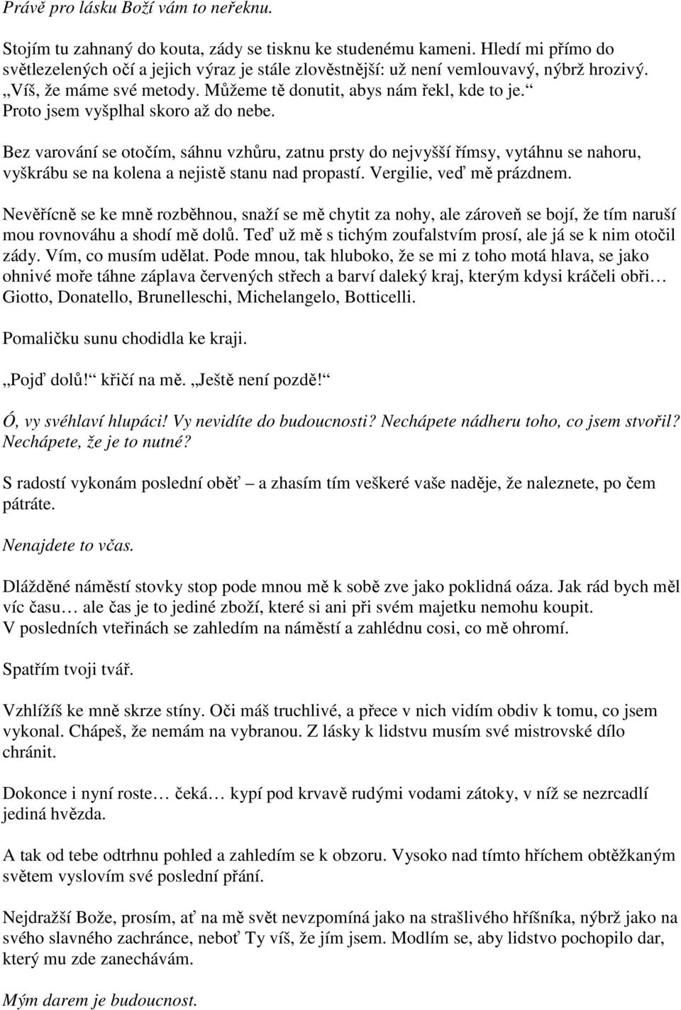 Proto jsem vyšplhal skoro až do nebe. Bez varování se otočím, sáhnu vzhůru, zatnu prsty do nejvyšší římsy, vytáhnu se nahoru, vyškrábu se na kolena a nejistě stanu nad propastí.