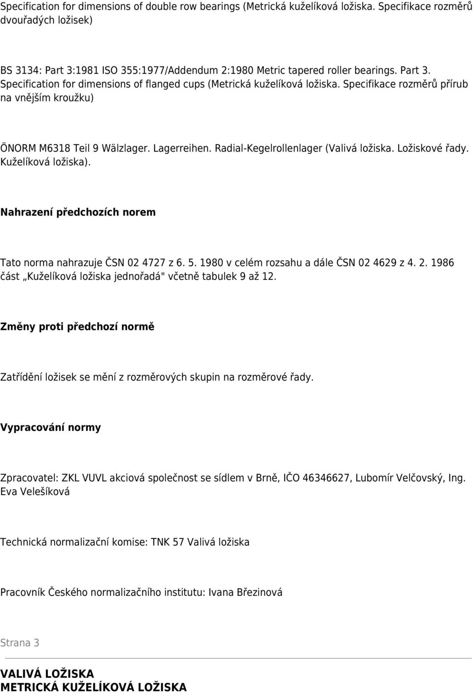 Specifikace rozměrů přírub na vnějším kroužku) ÖNORM M6318 Teil 9 Wälzlager. Lagerreihen. Radial-Kegelrollenlager (Valivá ložiska. Ložiskové řady. Kuželíková ložiska).