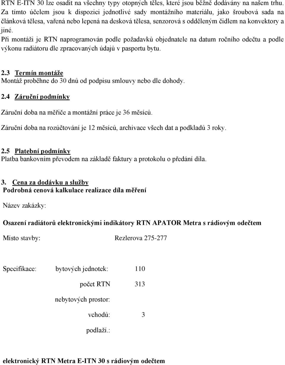 Při montáži je RTN naprogramován podle požadavků objednatele na datum ročního odečtu a podle výkonu radiátoru dle zpracovaných údajů v pasportu bytu. 2.