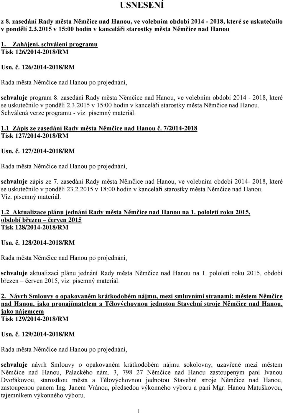 3.2015 v 15:00 hodin v kanceláři starostky města Němčice nad Hanou. Schválená verze programu - viz. písemný materiál. 1.1 Zápis ze zasedání Rady města Němčice nad Hanou č.