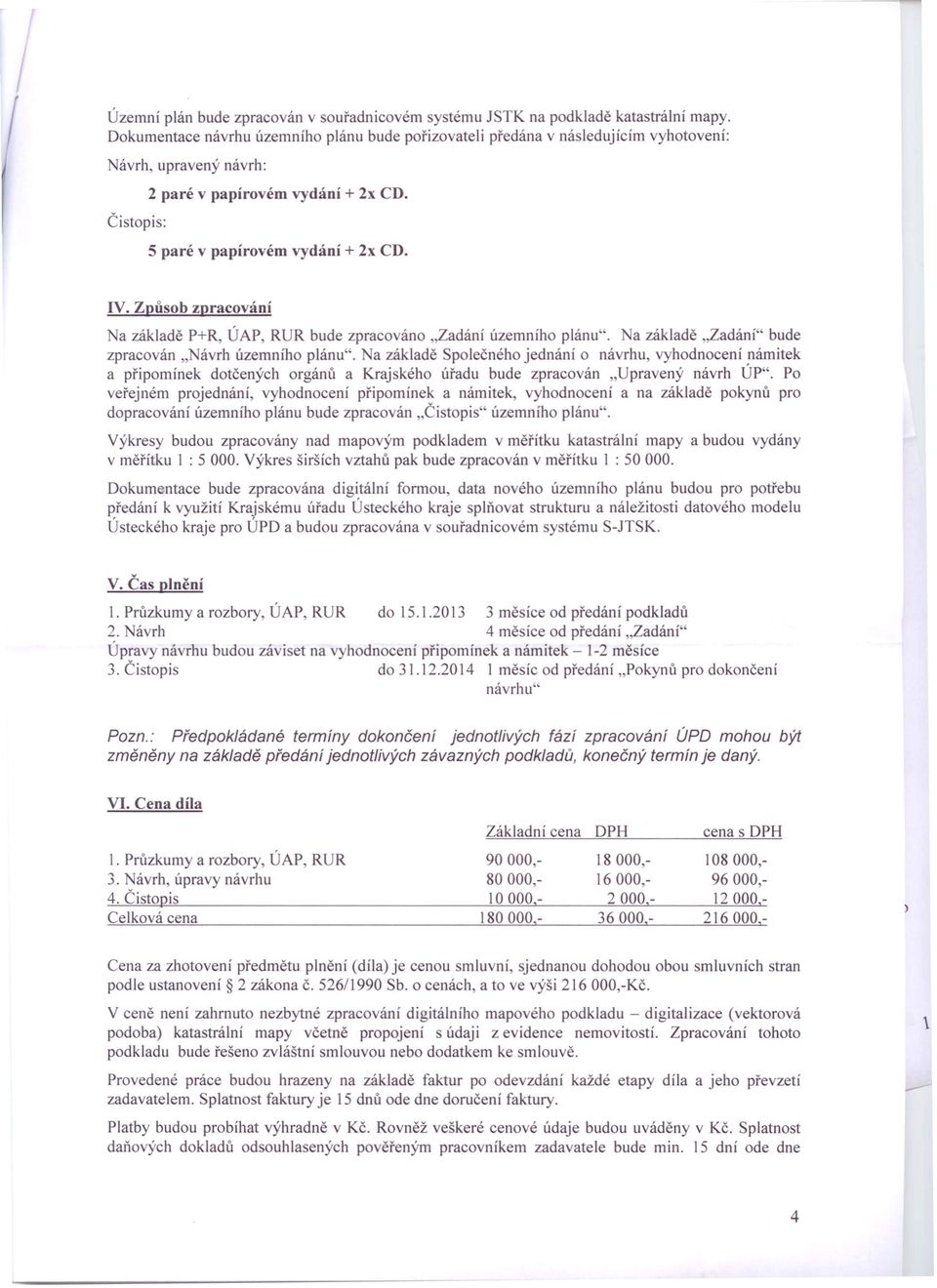 Způsob zpracování a základě P+R, ÚAP, RUR bude zpracováno "Zadání územního plánu". a základě "Zadání" bude zpracován" ávrh územního plánu".