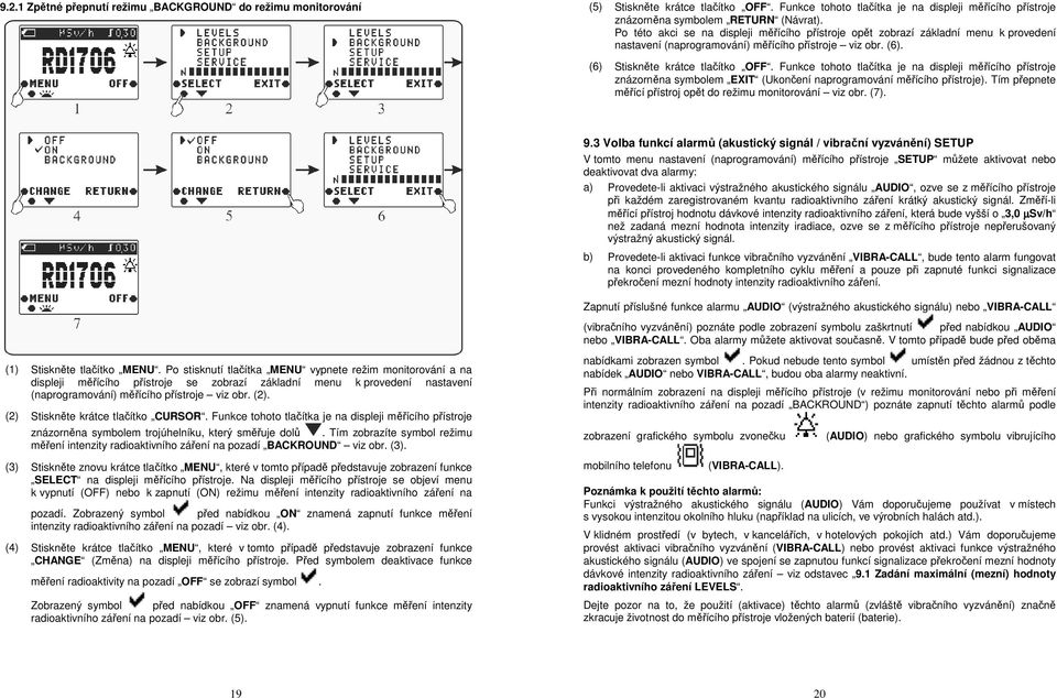 Funkce tohoto tlačítka je na displeji měřícího přístroje znázorněna symbolem EXIT (Ukončení naprogramování měřícího přístroje). Tím přepnete měřící přístroj opět do režimu monitorování viz obr. (7).