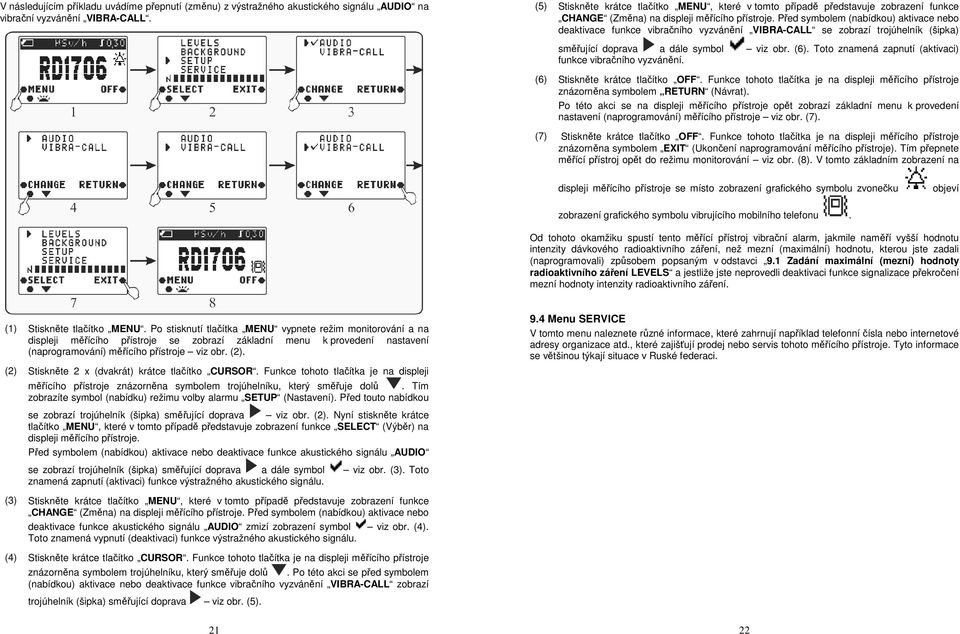 Před symbolem (nabídkou) aktivace nebo deaktivace funkce vibračního vyzvánění VIBRA-CALL se zobrazí trojúhelník (šipka) směřující doprava a dále symbol viz obr. (6).