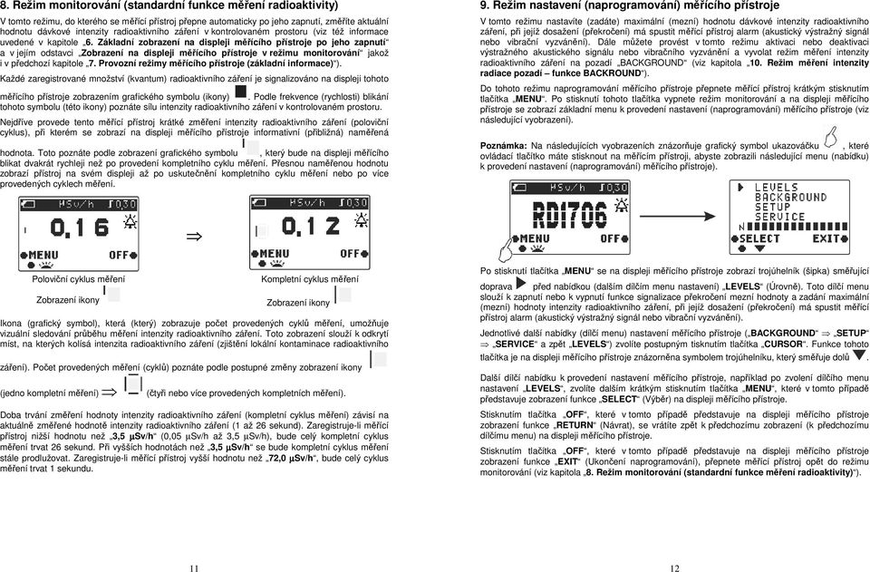 Základní zobrazení na displeji měřícího přístroje po jeho zapnutí a v jejím odstavci Zobrazení na displeji měřícího přístroje v režimu monitorování jakož i v předchozí kapitole 7.