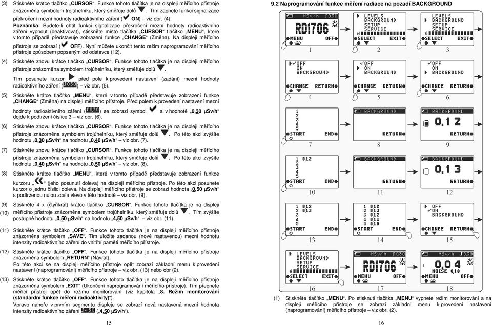 Poznámka: Budete-li chtít funkci signalizace překročení mezní hodnoty radioaktivního záření vypnout (deaktivovat), stiskněte místo tlačítka CURSOR tlačítko MENU, které v tomto případě představuje