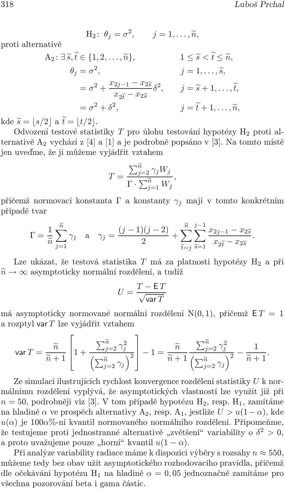 natomtomístě jen uveďme, že ji můžeme vyjádřit vztahem en j=2 T= γ jw j Γ en j=1 W, j přičemžnormovacíkonstantaγakonstanty γ j majívtomtokonkrétním případě tvar Γ= 1 ñ en j=1 γ j a γ j = (j 1)(j 2) 2